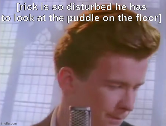 rick astley looking down | [rick is so disturbed he has to look at the puddle on the floor] | image tagged in rick astley looking down | made w/ Imgflip meme maker