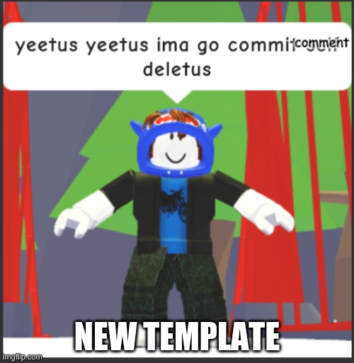 its called comment deletus | NEW TEMPLATE | image tagged in comment deletus | made w/ Imgflip meme maker