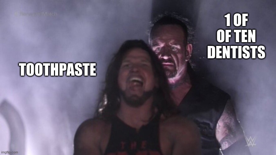 1/10 dentists | 1 OF OF TEN DENTISTS; TOOTHPASTE | image tagged in aj styles undertaker | made w/ Imgflip meme maker