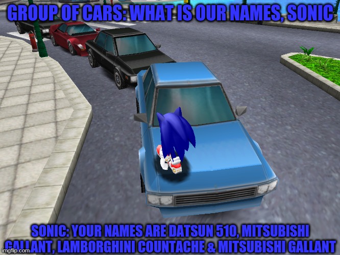 sonic tells the names of the cars | GROUP OF CARS: WHAT IS OUR NAMES, SONIC; SONIC: YOUR NAMES ARE DATSUN 510, MITSUBISHI GALLANT, LAMBORGHINI COUNTACHE & MITSUBISHI GALLANT | image tagged in cars,sonic | made w/ Imgflip meme maker