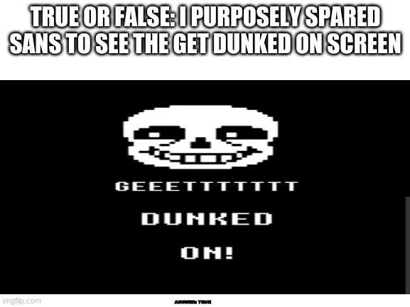 TRUE OR FALSE: I PURPOSELY SPARED SANS TO SEE THE GET DUNKED ON SCREEN; ANSWER: TRUE | image tagged in pigeon | made w/ Imgflip meme maker