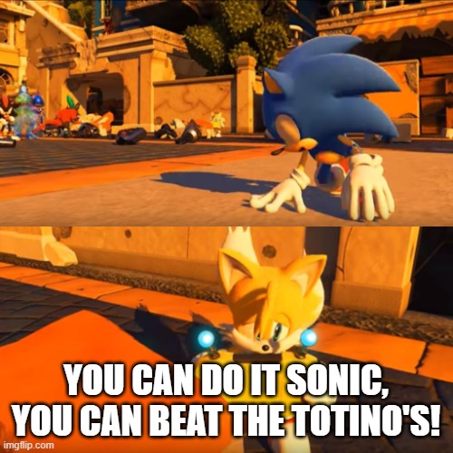 Sonic Forces Tails Nintendo Switch | YOU CAN DO IT SONIC, YOU CAN BEAT THE TOTINO'S! | image tagged in sonic forces tails nintendo switch | made w/ Imgflip meme maker