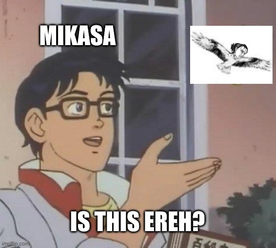 Is This A Pigeon Meme | MIKASA; IS THIS EREH? | image tagged in memes,is this a pigeon | made w/ Imgflip meme maker