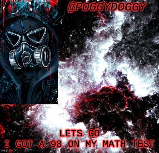 Poggydoggy temp | LETS GO
I GOT A 98 ON MY MATH TEST | image tagged in poggydoggy temp | made w/ Imgflip meme maker
