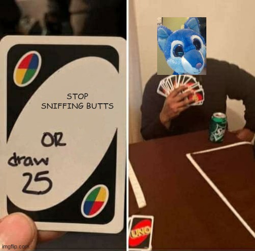 UNO Draw 25 Cards Meme | STOP SNIFFING BUTTS | image tagged in memes,uno draw 25 cards | made w/ Imgflip meme maker