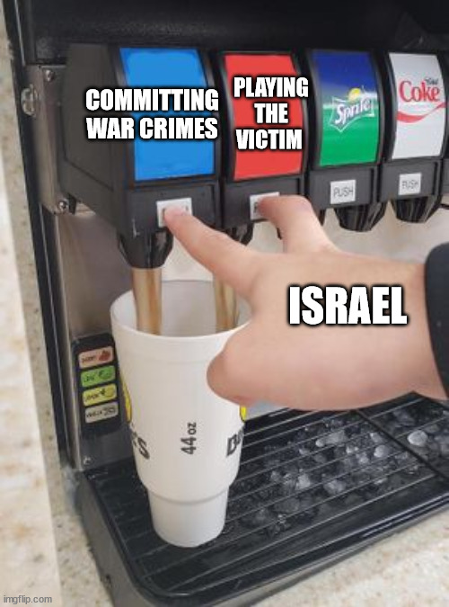 Double Soda Pour | COMMITTING WAR CRIMES; PLAYING THE VICTIM; ISRAEL | image tagged in double soda pour,israel | made w/ Imgflip meme maker