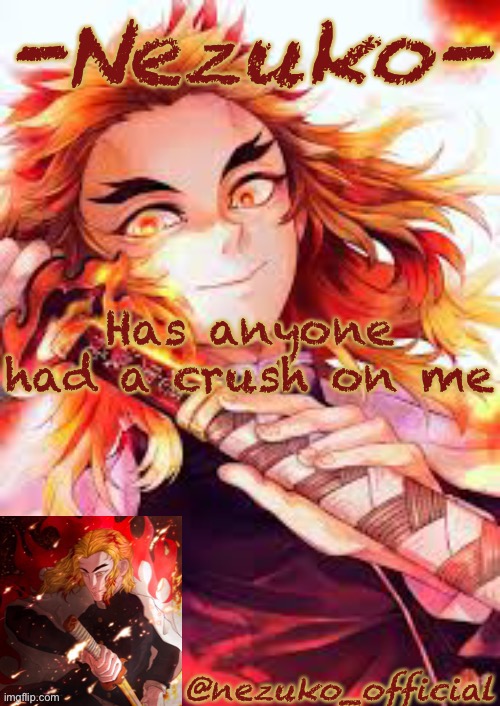 ITS TREND TIME!!!!! | Has anyone had a crush on me | image tagged in nezuko s rengoku template | made w/ Imgflip meme maker