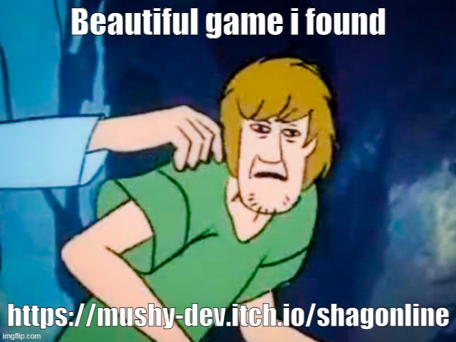 Shaggy meme | Beautiful game i found; https://mushy-dev.itch.io/shagonline | image tagged in shaggy meme | made w/ Imgflip meme maker