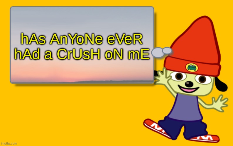 used this temp bcuz yes | hAs AnYoNe eVeR hAd a CrUsH oN mE | image tagged in parappa text box | made w/ Imgflip meme maker