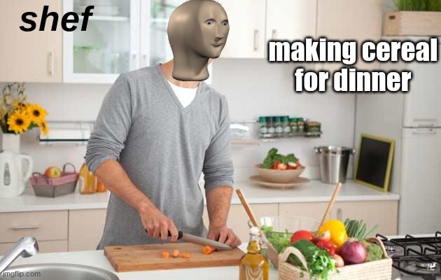 diiner | shef; making cereal for dinner | image tagged in funny,funni,more funni | made w/ Imgflip meme maker