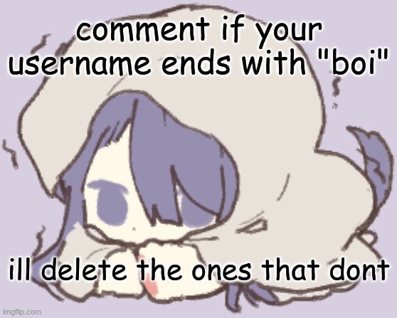 no exceptions | comment if your username ends with "boi"; ill delete the ones that dont | image tagged in toby | made w/ Imgflip meme maker