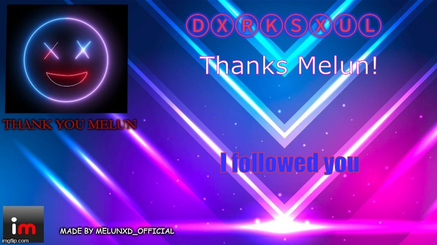 TY MELONNN (dxrksxul) | Thanks Melun! I followed you | image tagged in ty melonnn dxrksxul | made w/ Imgflip meme maker