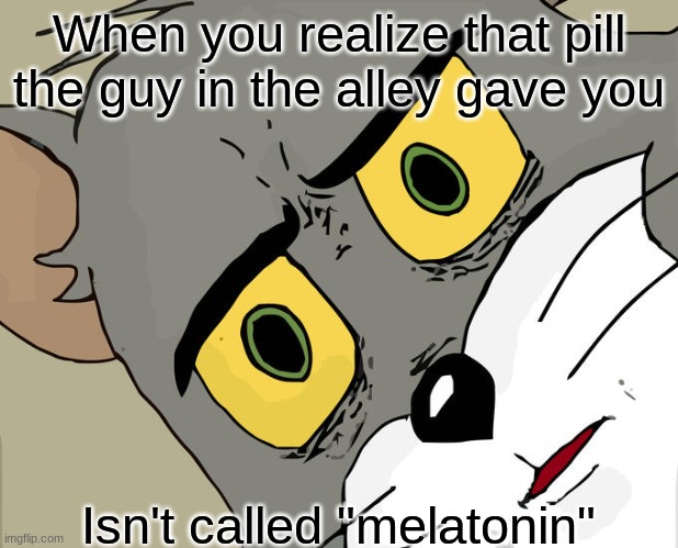 Thanks bro, this pill really helps me sleep at night. | When you realize that pill the guy in the alley gave you; Isn't called "melatonin" | image tagged in memes,unsettled tom | made w/ Imgflip meme maker