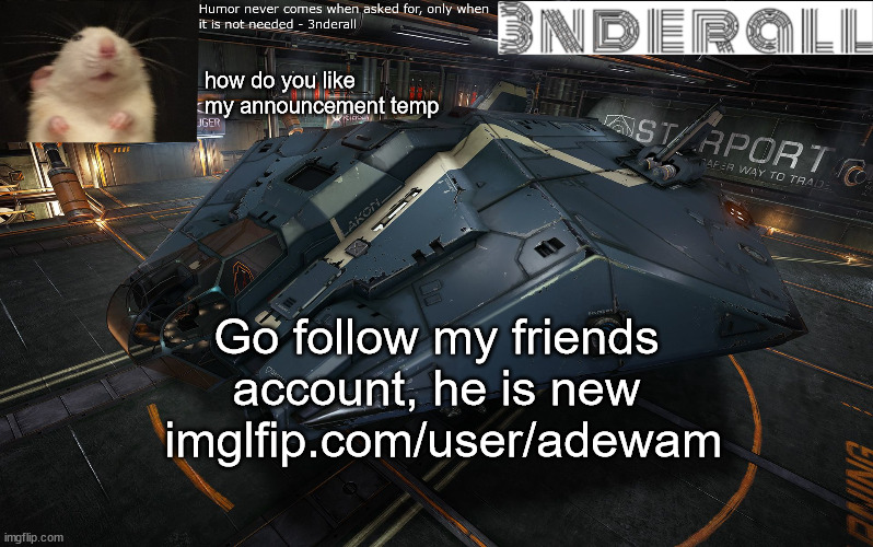 https://imgflip.com/user/Adewam | how do you like my announcement temp; Go follow my friends account, he is new  imglfip.com/user/adewam | image tagged in 3nderall announcement temp | made w/ Imgflip meme maker