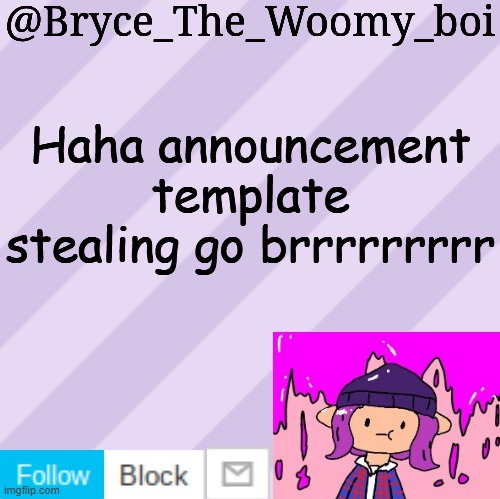 Bryce_The_Woomy_boi's new New NEW announcement template | Haha announcement template stealing go brrrrrrrrr | image tagged in bryce_the_woomy_boi's new new new announcement template | made w/ Imgflip meme maker