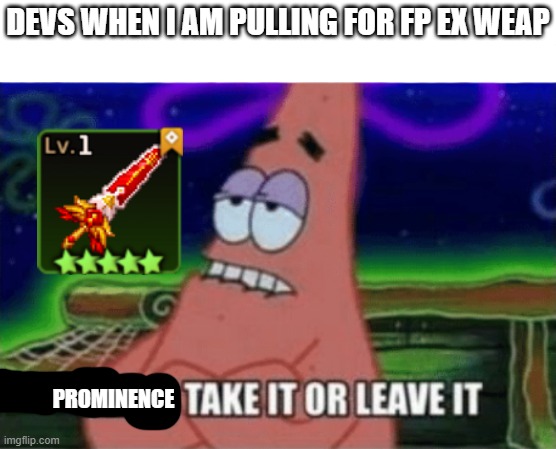 guardian tales in a nutshell | DEVS WHEN I AM PULLING FOR FP EX WEAP; PROMINENCE | image tagged in three take it or leave it,guardian tales,in a nutshell,GuardianTales | made w/ Imgflip meme maker