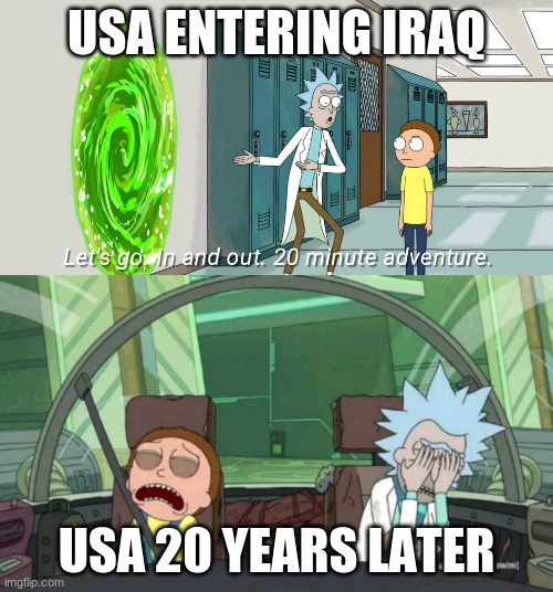 US | USA ENTERING IRAQ; USA 20 YEARS LATER | image tagged in 20 minute adventure rick morty | made w/ Imgflip meme maker
