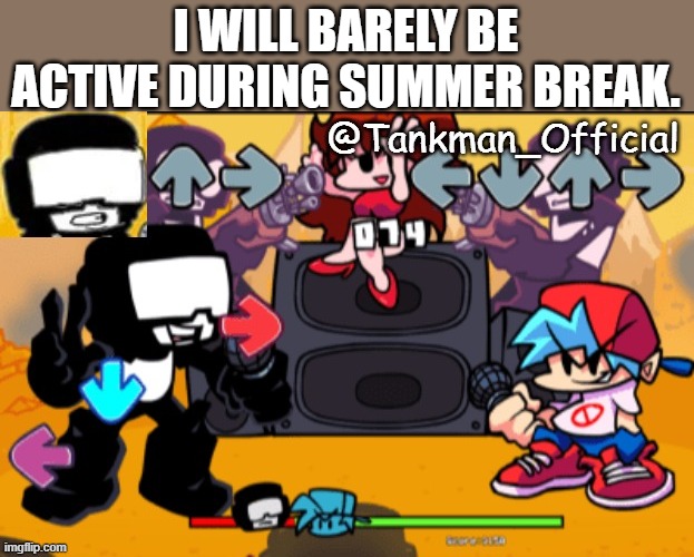 just a little announcement | I WILL BARELY BE ACTIVE DURING SUMMER BREAK. | image tagged in tankman temp | made w/ Imgflip meme maker