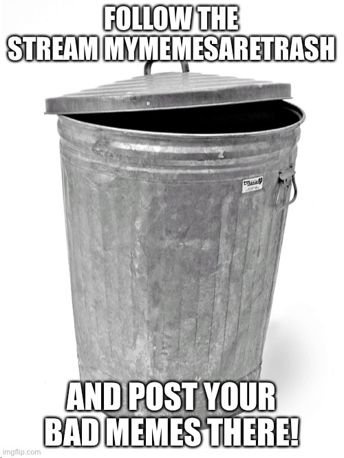 Trash Can | FOLLOW THE STREAM MYMEMESARETRASH AND POST YOUR BAD MEMES THERE! | image tagged in trash can | made w/ Imgflip meme maker