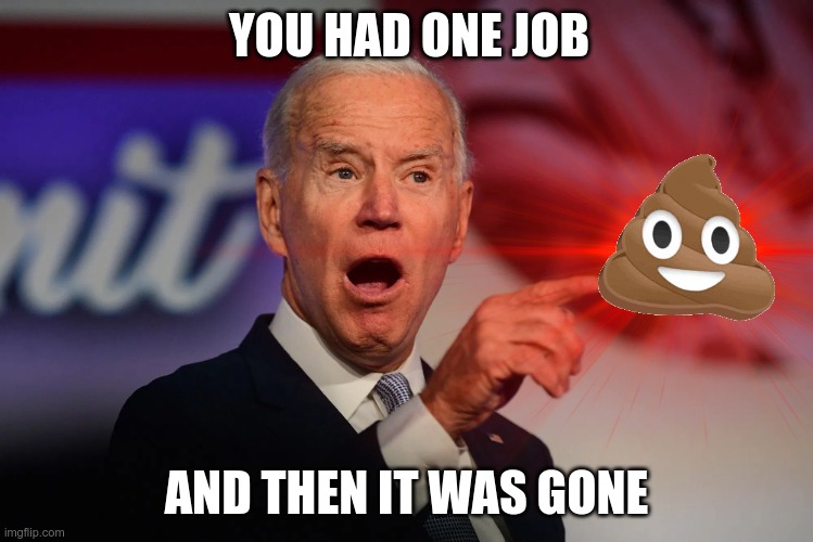 YOU HAD ONE JOB AND THEN IT WAS GONE | made w/ Imgflip meme maker