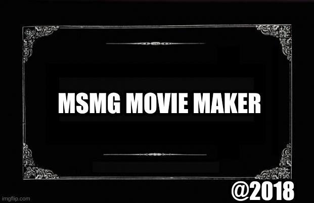 evolution of msmg games(2018 - MSMG Movie Maker) | MSMG MOVIE MAKER; @2018 | image tagged in silent movie card | made w/ Imgflip meme maker