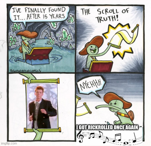 rickroll | I GOT RICKROLLED ONCE AGAIN | image tagged in memes,the scroll of truth | made w/ Imgflip meme maker