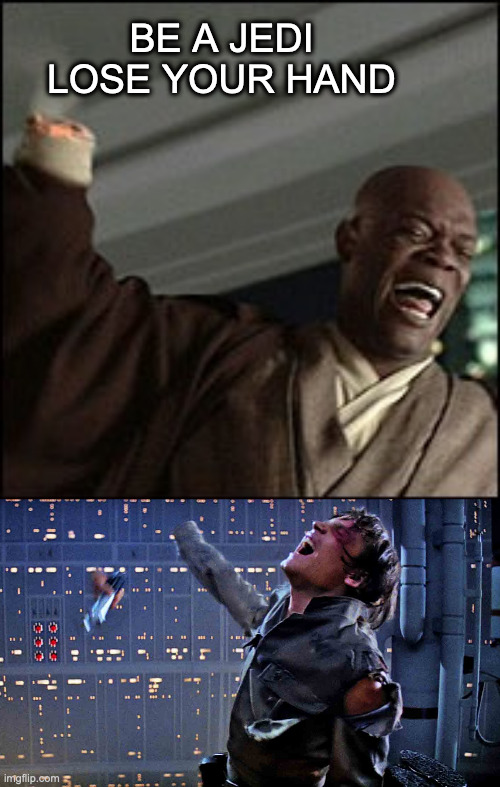 life of a jedi | BE A JEDI
LOSE YOUR HAND | image tagged in mace windu arm cut off,luke's hand,life of a jedi | made w/ Imgflip meme maker