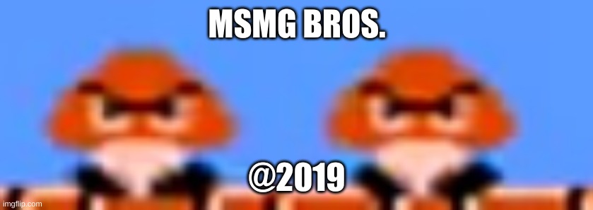 evolution of msmg games(2019 - MSMG Bros.) | MSMG BROS. @2019 | made w/ Imgflip meme maker