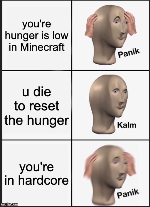 Panik Kalm Panik Meme | you're hunger is low in Minecraft; u die to reset the hunger; you're in hardcore | image tagged in memes,panik kalm panik | made w/ Imgflip meme maker
