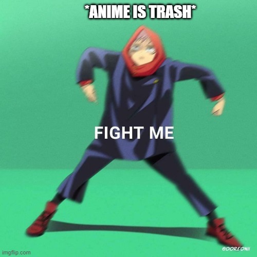 fight | *ANIME IS TRASH* | image tagged in anime meme,anime,meme,jujutsu kaisen | made w/ Imgflip meme maker