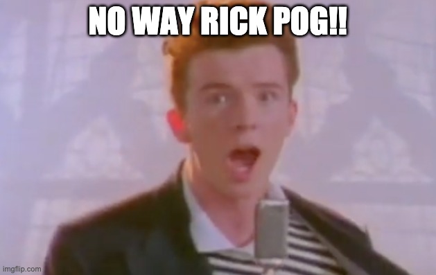 rick POG | NO WAY RICK POG!! | image tagged in rick astley,pog | made w/ Imgflip meme maker