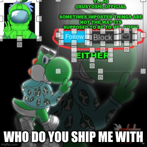 Yoshi_Official Announcement Temp v3 | WHO DO YOU SHIP ME WITH | image tagged in yoshi_official announcement temp v3 | made w/ Imgflip meme maker