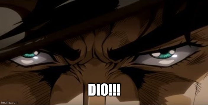 DIO!!! | DIO!!! | image tagged in dio | made w/ Imgflip meme maker