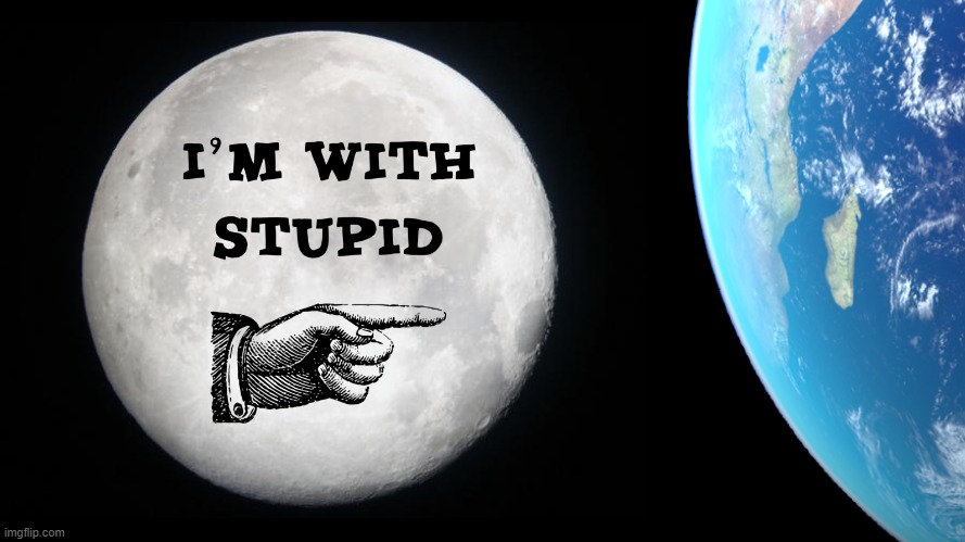 My more cynical post-2020 reaction when asked what meme should go on the moon. [link in comments] | image tagged in moon,i'm with stupid,alien,alien meeting suggestion,comment,reaction | made w/ Imgflip meme maker