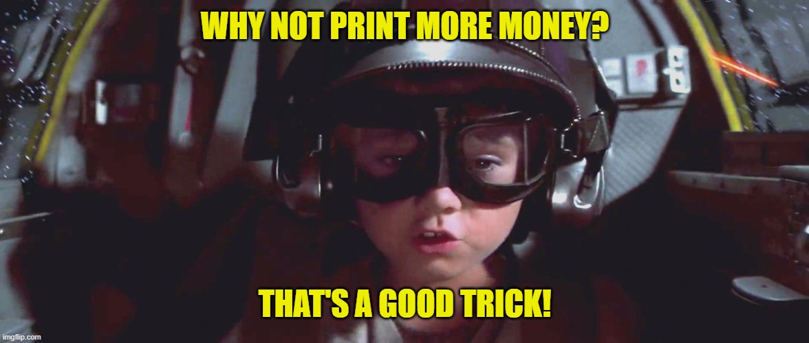 WHY NOT PRINT MORE MONEY? THAT'S A GOOD TRICK! | made w/ Imgflip meme maker