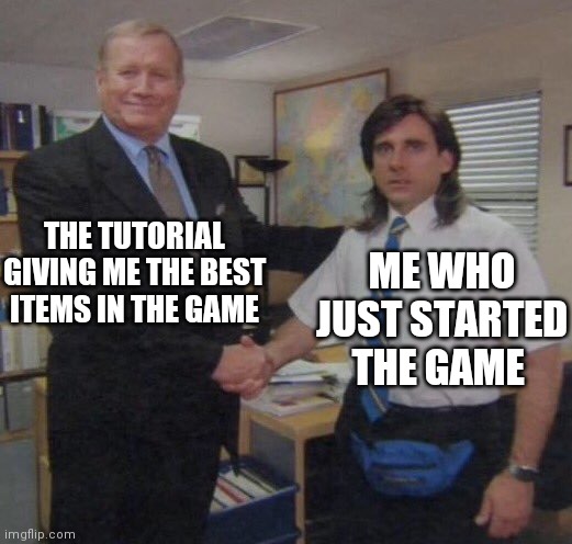 the office congratulations | THE TUTORIAL GIVING ME THE BEST ITEMS IN THE GAME; ME WHO JUST STARTED THE GAME | image tagged in the office congratulations | made w/ Imgflip meme maker