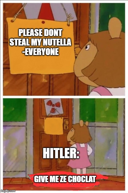 give me ze choclat | PLEASE DONT STEAL MY NUTELLA
-EVERYONE; HITLER:; GIVE ME ZE CHOCLAT | image tagged in that sign won t stop me because i can t read | made w/ Imgflip meme maker