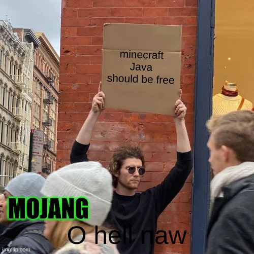 minecraft Java should be free; MOJANG; O hell naw | image tagged in memes,guy holding cardboard sign | made w/ Imgflip meme maker
