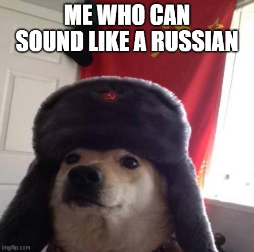 Russian Doge | ME WHO CAN SOUND LIKE A RUSSIAN | image tagged in russian doge | made w/ Imgflip meme maker