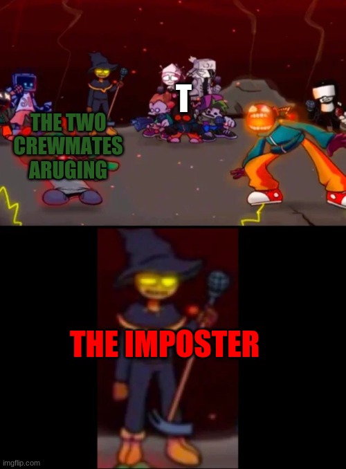 zardy's pure dissapointment | T; THE TWO CREWMATES ARUGING; THE IMPOSTER | image tagged in zardy's pure dissapointment | made w/ Imgflip meme maker