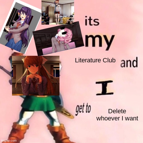 Doki Doki | Literature Club; Delete whoever I want | image tagged in it's my ___ and i get to ____ | made w/ Imgflip meme maker