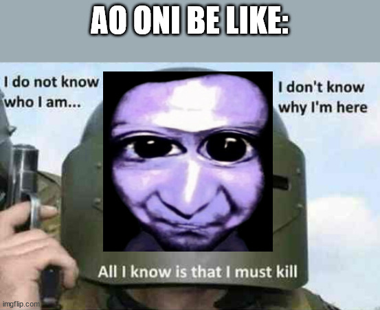 ao oni | AO ONI BE LIKE: | image tagged in i do not know who i am | made w/ Imgflip meme maker