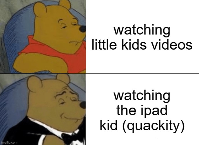 WHERE ARE MY DREAM SMP FANS?!!?!?! | watching little kids videos; watching the ipad kid (quackity) | image tagged in memes,tuxedo winnie the pooh | made w/ Imgflip meme maker