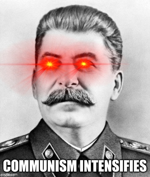 Hypocrite Stalin | COMMUNISM INTENSIFIES | image tagged in hypocrite stalin | made w/ Imgflip meme maker