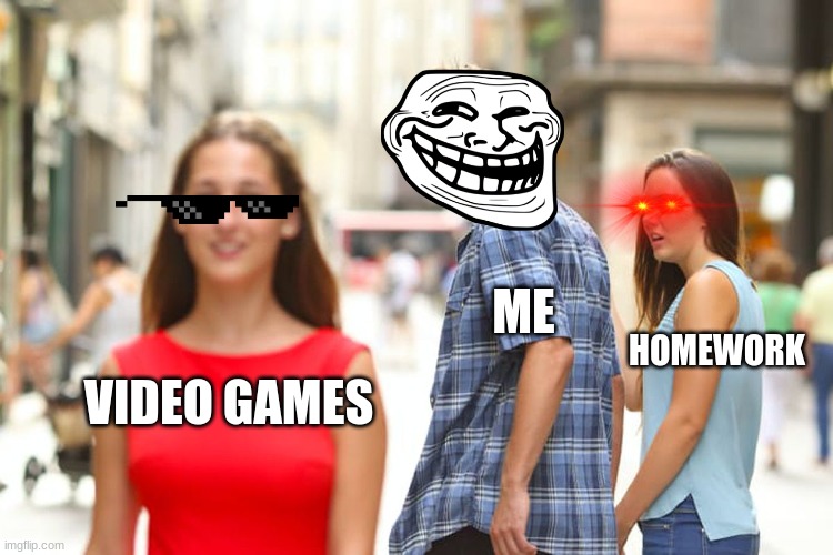 Distracted Boyfriend Meme | ME; HOMEWORK; VIDEO GAMES | image tagged in memes,distracted boyfriend | made w/ Imgflip meme maker