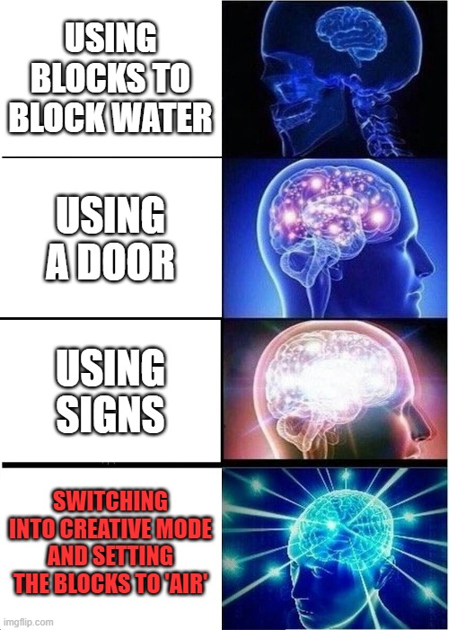 Expanding Brain | USING BLOCKS TO BLOCK WATER; USING A DOOR; USING SIGNS; SWITCHING INTO CREATIVE MODE AND SETTING THE BLOCKS TO 'AIR' | image tagged in memes,expanding brain | made w/ Imgflip meme maker