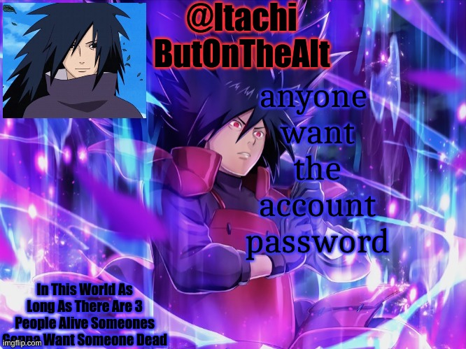 Itachis Alt Temp | anyone
 want
 the
 account
 password | image tagged in itachis alt temp | made w/ Imgflip meme maker