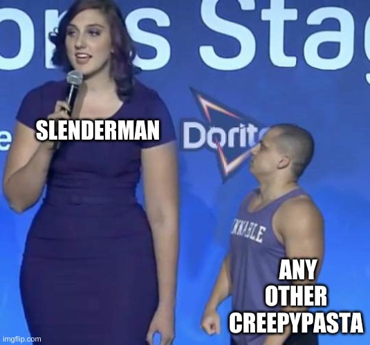 Tyler1 Meme | SLENDERMAN; ANY OTHER CREEPYPASTA | image tagged in tyler1 meme | made w/ Imgflip meme maker