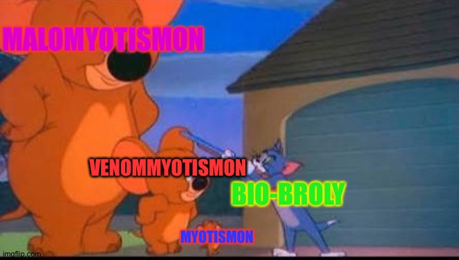 Tom and Jerry | MALOMYOTISMON; VENOMMYOTISMON; BIO-BROLY; MYOTISMON | image tagged in tom and jerry | made w/ Imgflip meme maker