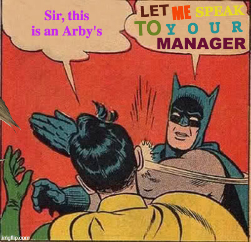 Robin's Mom Is Karen | SPEAK; LET; ME; Sir, this is an Arby's; TO; Y O U R; MANAGER | image tagged in memes,batman slapping robin,arby's,customer service,karen the manager will see you now | made w/ Imgflip meme maker